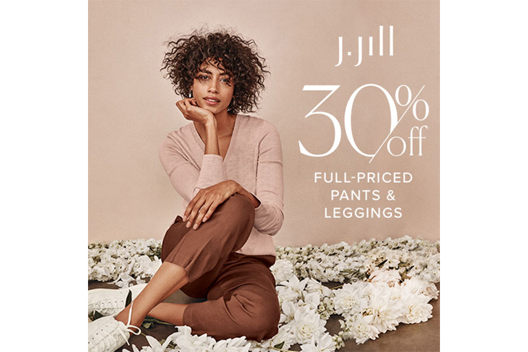 J.Jill 30% off Full-Priced Pants - The Bellevue Collection