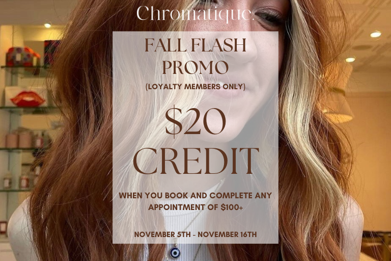 Get a $20 account credit on appointments $100+ during Chromatique's Fall Flash Promo.