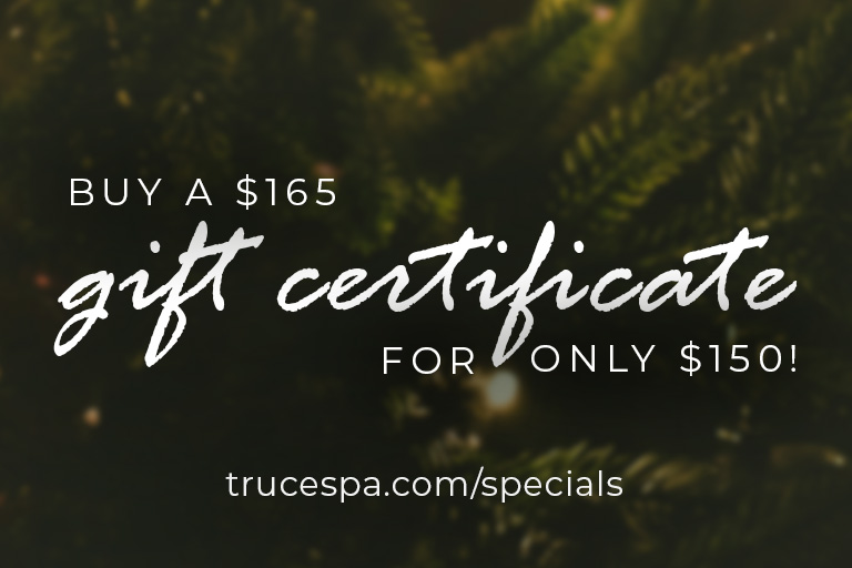 Give more joy - Dec 1 - Dec 24, buy a $150 TRUCE gift certificate and receive $15 of extra value, for a total value of $165. Use it as a gift... or save it for yourself!