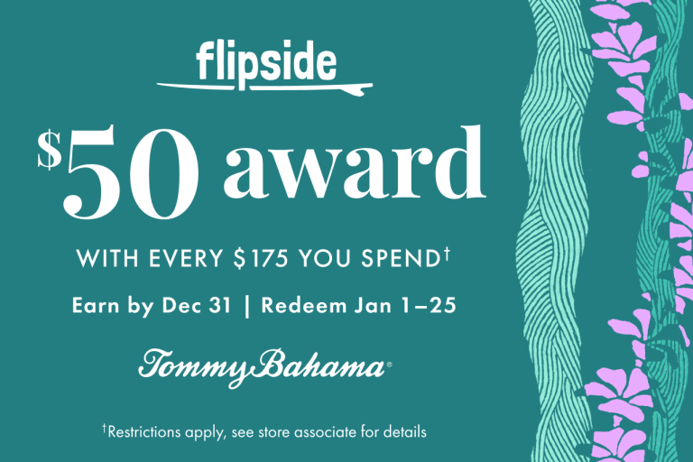 Earn a $50 Flipside award for every $175 you spend at Tommy Bahama so you can treat yourself now—and later.