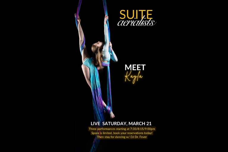 Saturday March 21st Join us this weekend for incredible aerial performances performed by Kayla Kalisc! Performances starting at 7:30, 8:15, and 9pm.
